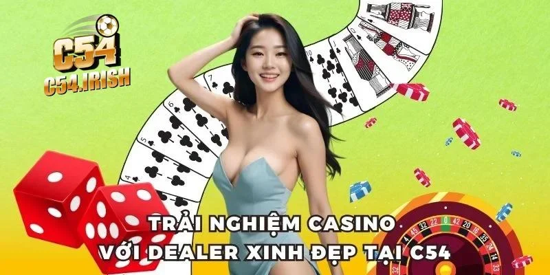 Trải nghiệm casino với dealer xinh đẹp tại C54